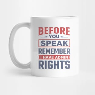 Before You Speak Remember I Have Admin Rights Mug